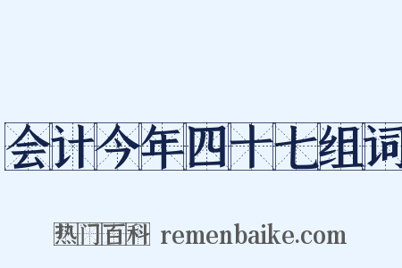 会计今年四十七组词是什么意思的图片